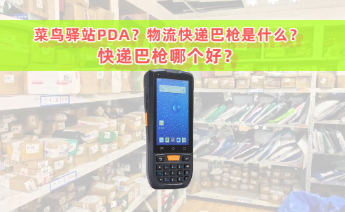物流快递巴枪是什么？菜鸟驿站PDA快递巴枪哪个 
