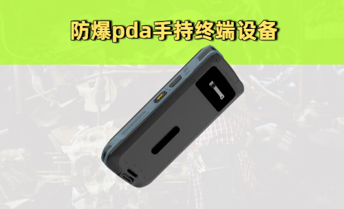 防爆pda手持终端设备的作用：主要用在什么地方 