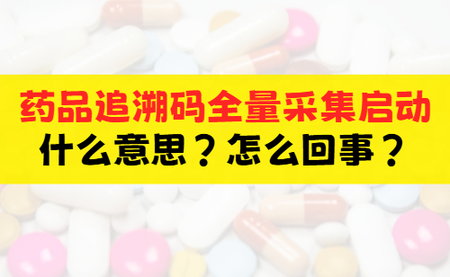 药品追溯码全量采集启动详细阐述图