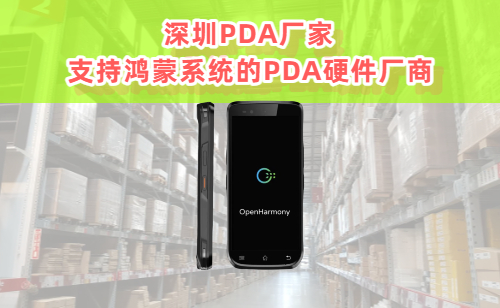 【深圳PDA厂家推荐】支持鸿蒙/麒麟系统的PDA硬件 